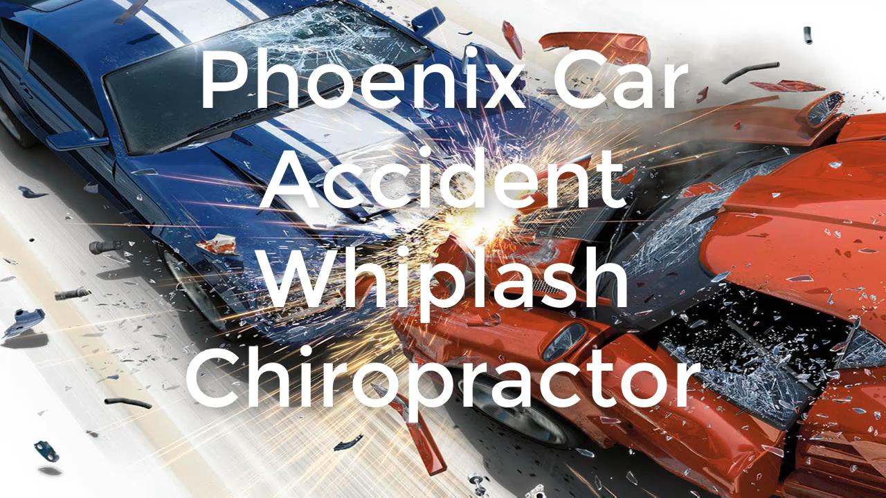 Phoenix Car Accident Whiplash Chiropractor