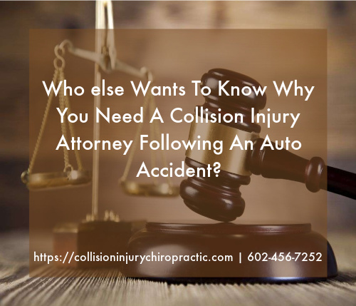 Graphic stating Who else Wants To Know Why You Need A Collision Injury Attorney Following An Auto Accident